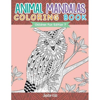 Animal Mandalas Coloring Book - Children Fun Edition 7 - by  Jupiter Kids (Paperback)