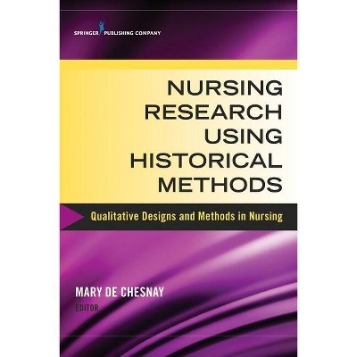 Nursing Research Using Historical Methods - by  Mary de Chesnay (Paperback)