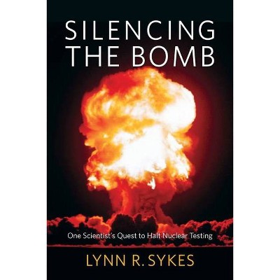 Silencing the Bomb - by  Lynn R Sykes (Hardcover)