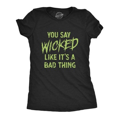 Womens You Say Wicked Like It's A Bad Thing T Shirt Funny Scary Halloween Party Graphic Tee - Crazy Dog Women's T Shirt
