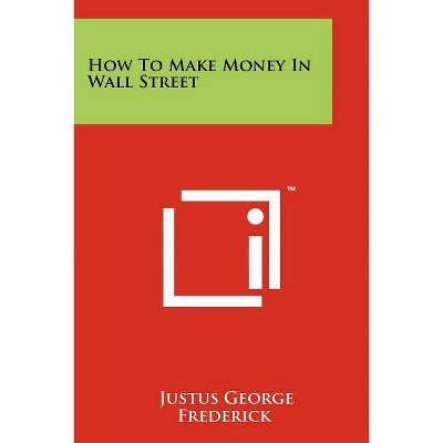 How to Make Money in Wall Street - by  Justus George Frederick (Paperback)