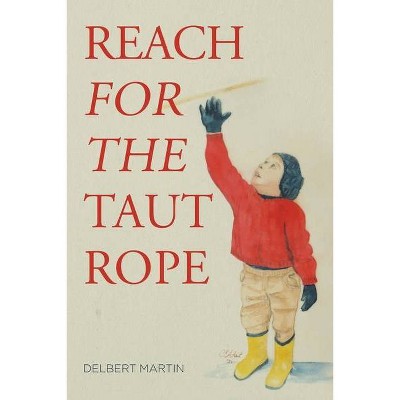 Reach for the Taut Rope - by  Delbert Martin (Paperback)