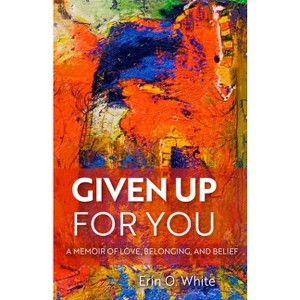 Given Up for You - (Living Out: Gay and Lesbian Autobiog) by  Erin O White (Hardcover) - 1 of 1