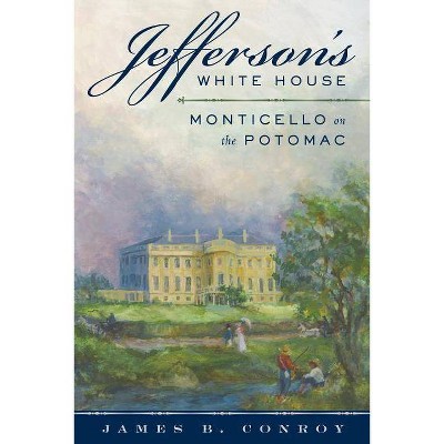  Jefferson's White House - by  James B Conroy (Hardcover) 