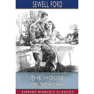 The House of Torchy (Esprios Classics) - by  Sewell Ford (Paperback)