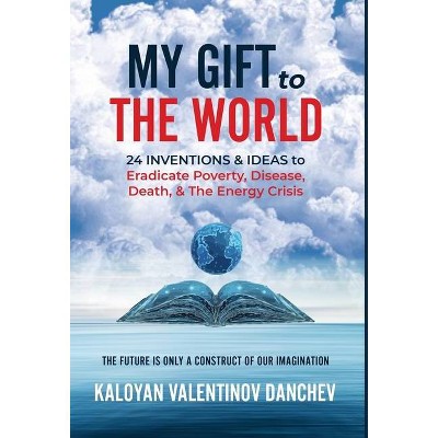 My Gift To The World - by  Kaloyan Danchev (Hardcover)