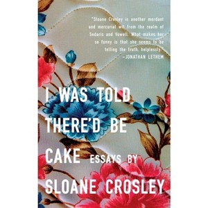 I Was Told There'd Be Cake - by  Sloane Crosley (Paperback) - 1 of 1