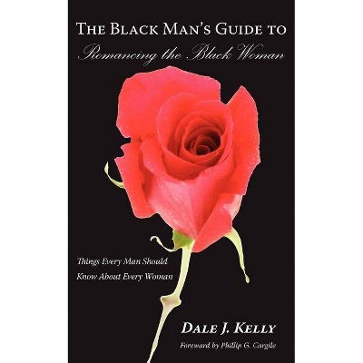 The Black Man's Guide to Romancing the Black Woman - by  Dale J Kelly (Paperback)