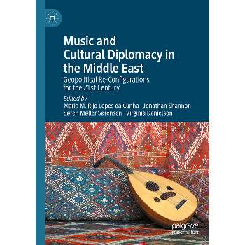 Music and Cultural Diplomacy in the Middle East - by  Maria M Rijo Lopes Da Cunha & Jonathan Shannon & Søren Møller Sørensen & Virginia Danielson