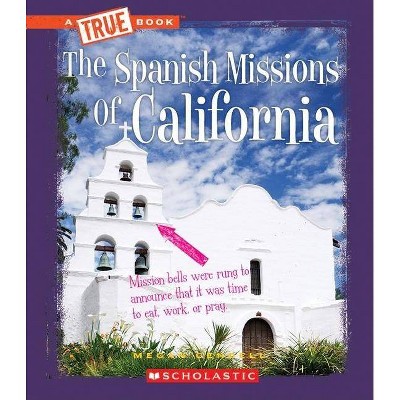 The Spanish Missions of California (a True Book: Spanish Missions) - (A True Book: Spanish Missions) by  Megan Gendell (Paperback)