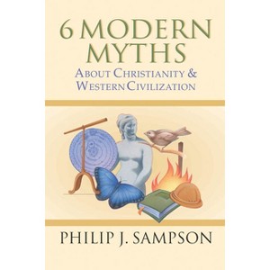 6 Modern Myths About Christianity & Western Civilization - by  Philip J Sampson (Paperback) - 1 of 1