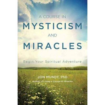  A Course in Mysticism and Miracles - by  Jon Mundy Phd (Paperback) 