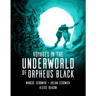 Voyages in the Underworld of Orpheus Black - by  Marcus Sedgwick & Julian Sedgwick (Hardcover)