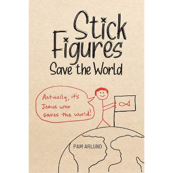 Stick Figures Save the World - by  Pam Arlund (Paperback)