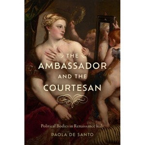 The Ambassador and the Courtesan - (Early Modern Exchange) by  Paola de Santo (Paperback) - 1 of 1