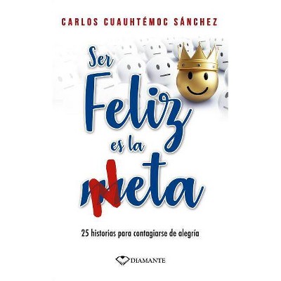 Ser Feliz Es La Neta - by  Carlos Cuauhtemoc Sanchez (Paperback)