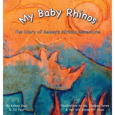 My Baby Rhinos - by  Kelsey Paul & Jill Paul (Hardcover)