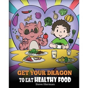 Get Your Dragon To Eat Healthy Food - (My Dragon Books) by Steve Herman - 1 of 1