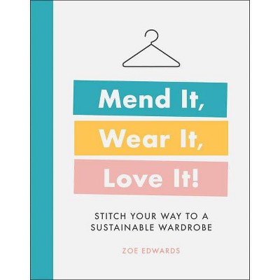 Mend It, Wear It, Love It! - by  Zoe Edwards (Hardcover)