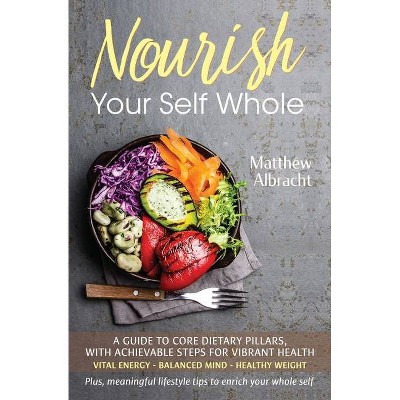 Nourish Your Self Whole - by  Matthew Albracht (Paperback)