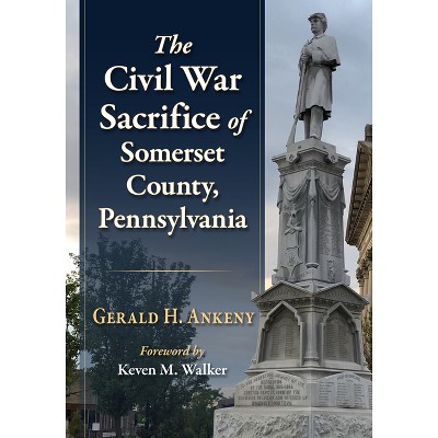 The Civil War Sacrifice of Somerset County, Pennsylvania - by  Gerald H Ankeny (Paperback)