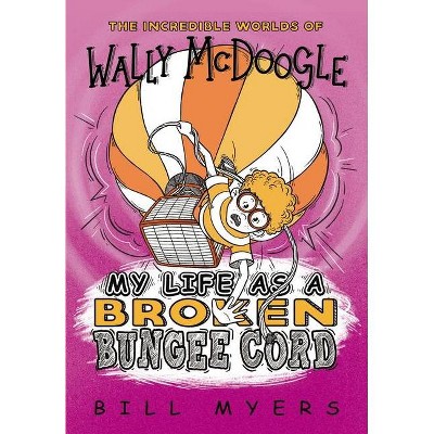 My Life as a Broken Bungee Cord - (Incredible Worlds of Wally McDoogle) by  Bill Myers (Paperback)