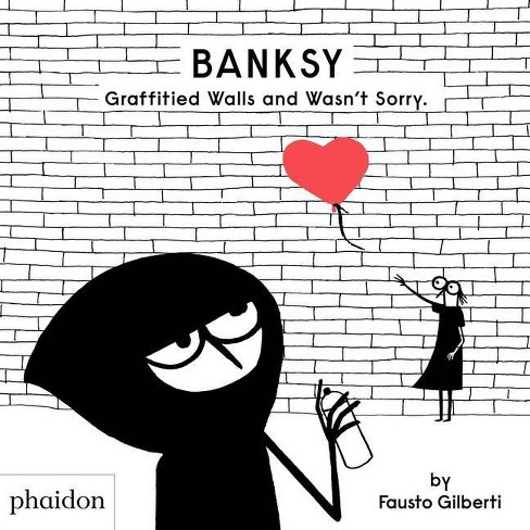 Banksy Graffitied Walls And Wasn't Sorry - By Fausto Gilberti (hardcover) :  Target
