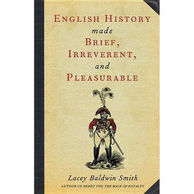 English History Made Brief, Irreverent, and Pleasurable - by  Lacey Baldwin Smith (Paperback)