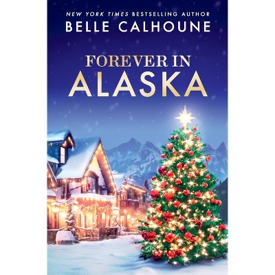 Forever in Alaska - (Moose Falls, Alaska) by  Belle Calhoune (Paperback)