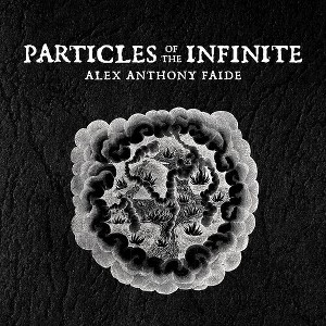 Alex Anthony Faide - Particles Of The Infinite (CD) - 1 of 1