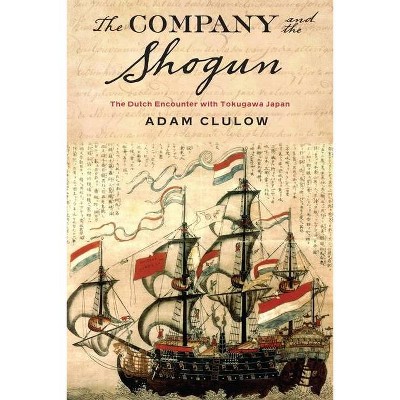 The Company and the Shogun - (Columbia Studies in International and Global History) by  Adam Clulow (Hardcover)