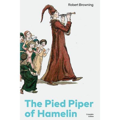 The Pied Piper of Hamelin (Complete Edition) - by  Robert Browning (Paperback)