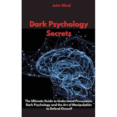 Dark Psychology Secrets - by  John Mind (Hardcover)