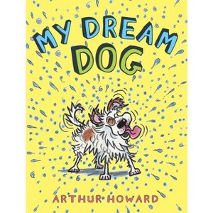 My Dream Dog - by  Arthur Howard (Hardcover) - 1 of 1