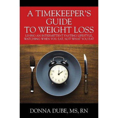 A Timekeeper's Guide To Weight Loss - by  Donna Dube (Paperback)