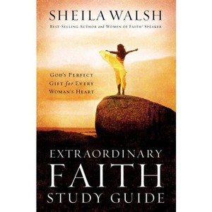 Extraordinary Faith Study Guide - (Women of Faith Annual Workbooks) by  Sheila Walsh (Paperback) - 1 of 1