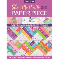 Show Me How to Paper Piece - 2nd Edition by  Carol Doak (Paperback)