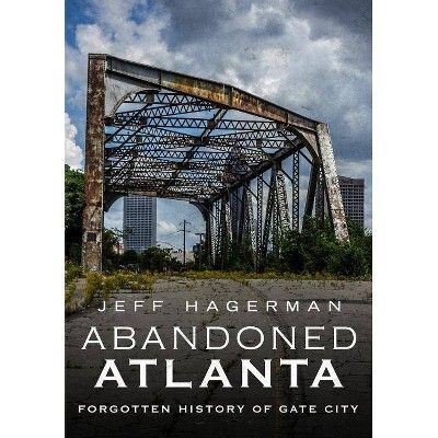 Abandoned Atlanta - by  Jeff Hagerman (Paperback)