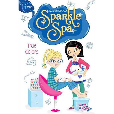 True Colors, 4 - (Sparkle Spa) by  Jill Santopolo (Hardcover)