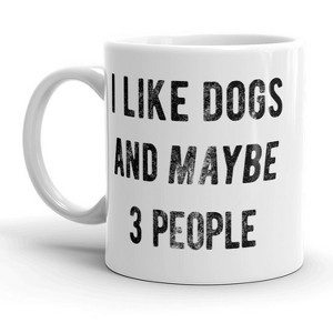 Crazy Dog T-Shirts I Like Dogs And Maybe 3 People Mug Funny Animal Lover Coffee Cup - 11oz - 1 of 4