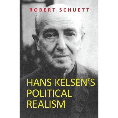 Hans Kelsen's Political Realism - by  Robert Schuett (Hardcover)