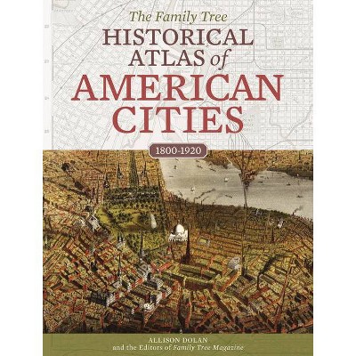 The Family Tree Historical Atlas of American Cities - by  Allison Dolan & Family Tree (Hardcover)