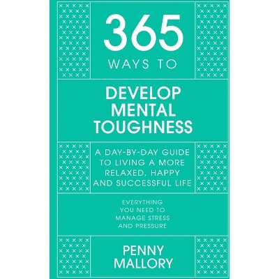 365 Ways to Develop Mental Toughness - by  Penny Mallory (Hardcover)