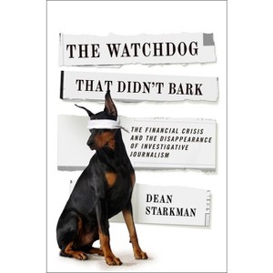 The Watchdog That Didn't Bark - (Columbia Journalism Review Books) by  Dean Starkman (Hardcover) - 1 of 1