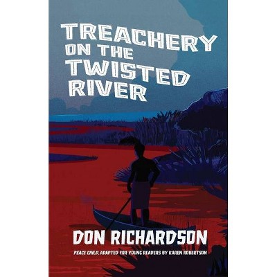 Treachery on the Twisted River - by  Don Richardson (Paperback)