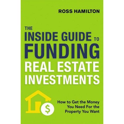 The Inside Guide to Funding Real Estate Investments - by  Ross Hamilton (Paperback)