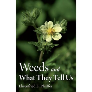 Weeds and What They Tell Us - 3rd Edition by  Ehrenfried E Pfeiffer (Paperback) - 1 of 1