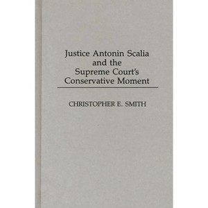 Justice Antonin Scalia and the Supreme Court's Conservative Moment - by  Christopher Smith (Hardcover) - 1 of 1