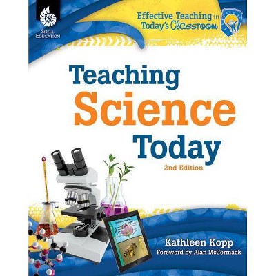 Teaching Science Today - (Effective Teaching in Today's Classroom) 2nd Edition by  Kathleen Kopp (Paperback)