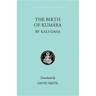 The Birth of Kumara - (Clay Sanskrit Library) by  Kali Dasa (Hardcover)